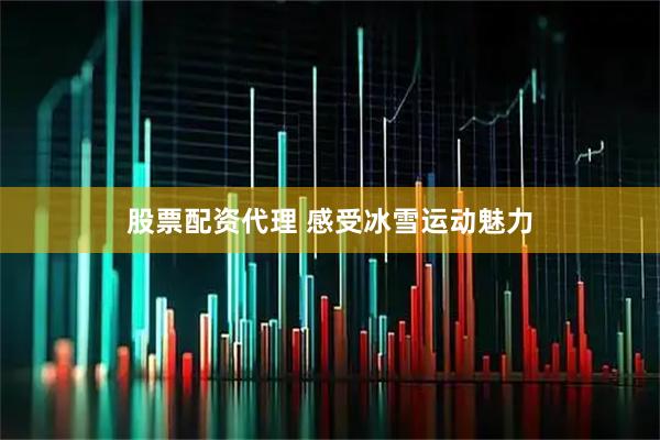 股票配资代理 感受冰雪运动魅力